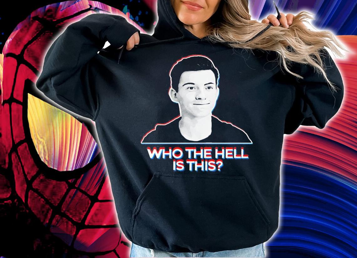 Tom Holland Who The Hell Is This T-Shirt hoodie