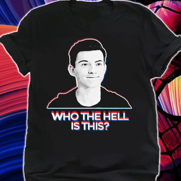 Tom Holland Who The Hell Is This T-Shirt shirt
