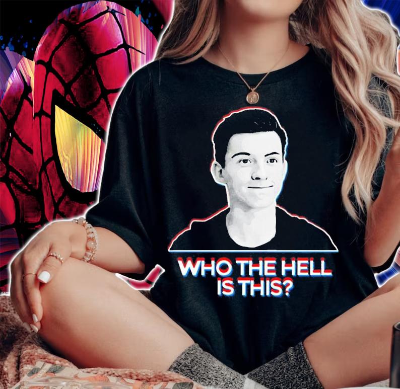 Tom Holland Who The Hell Is This T-Shirt woman shirt