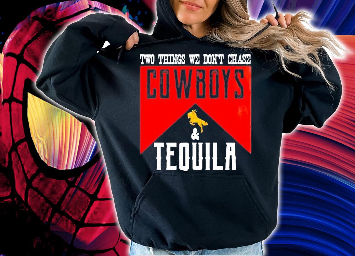 Two Things We Dont Chase Cowboys And Tequila Humor T-Shirt