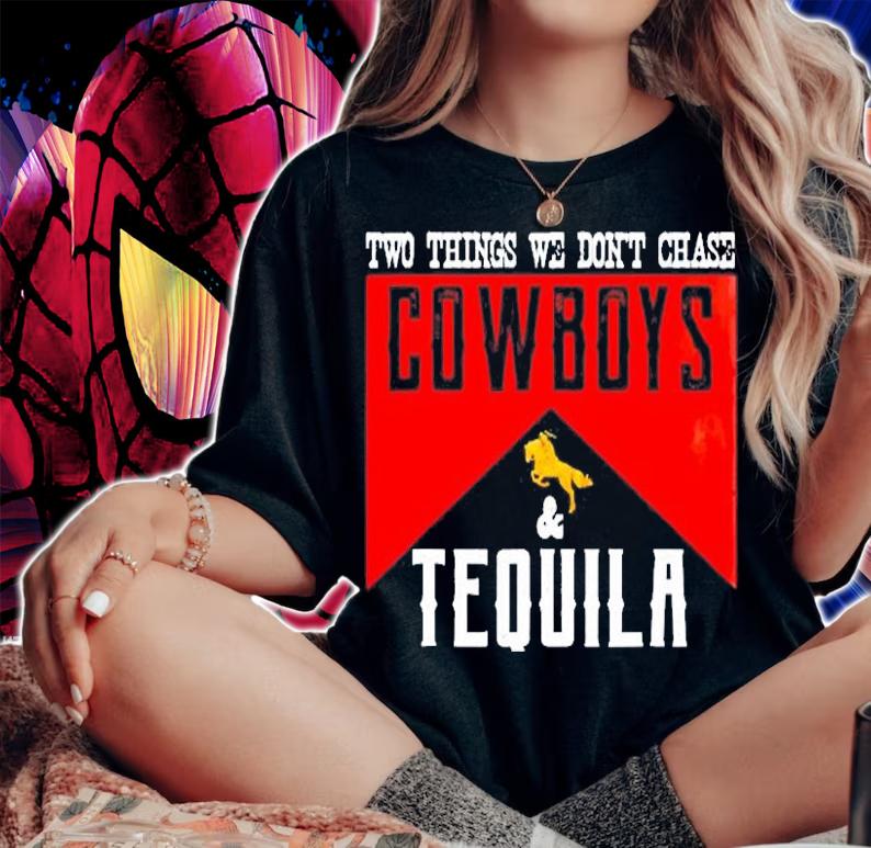 Two Things We Dont Chase Cowboys And Tequila Humor T-Shirt