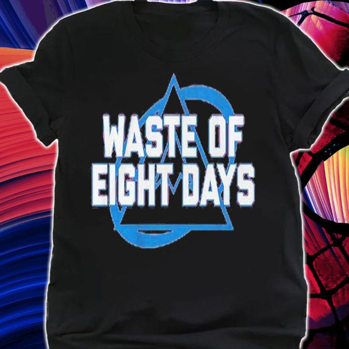 Waste Of Eight Days T-Shirt shirt