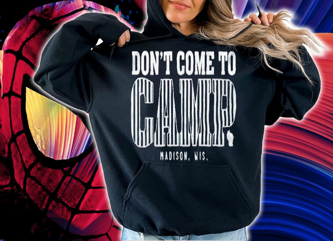 Don't come to camp Madison Wis T-shirt hoodie