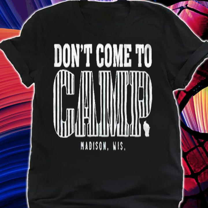 Don't come to camp Madison Wis T-shirt shirt