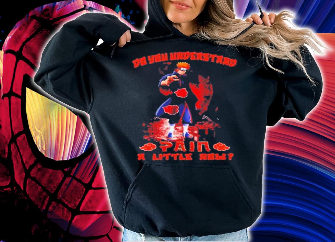 Naruto Do You Understand Paia A Little Now Shirt hoodie