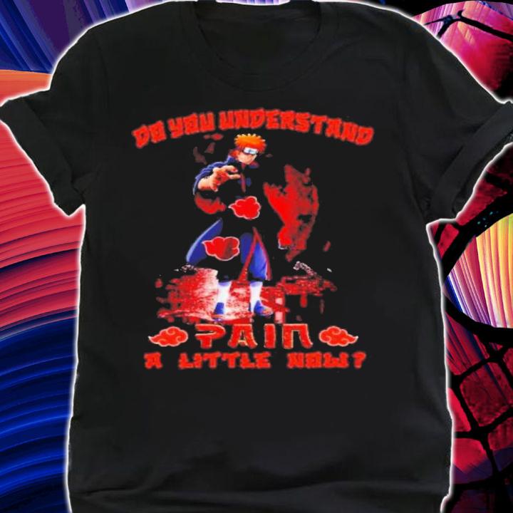 Naruto Do You Understand Paia A Little Now Shirt shirt