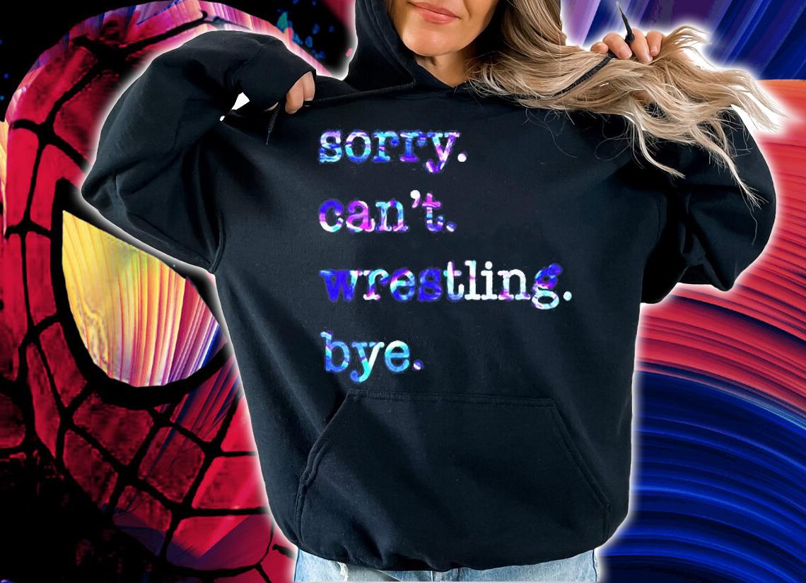 Sorry Can't Wrestling Bye T-Shirt hoodie