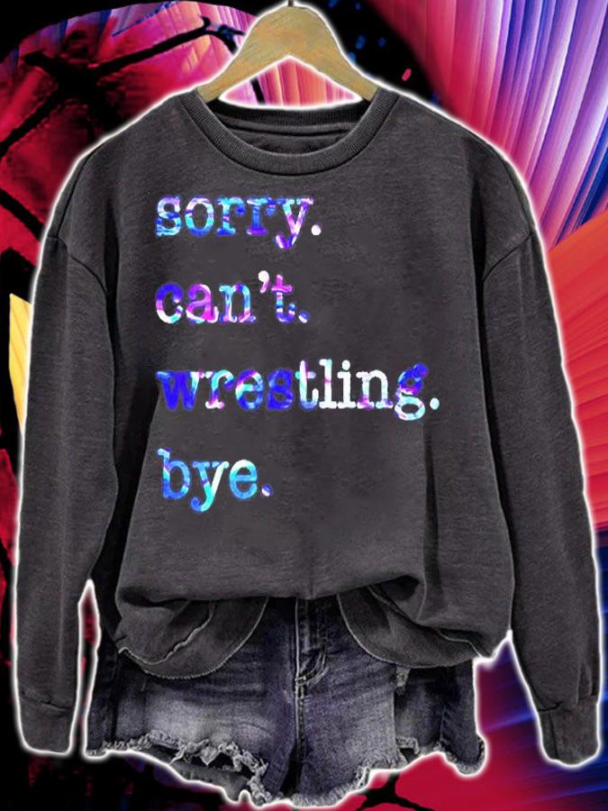 Sorry Can't Wrestling Bye T-Shirt sweatshirt