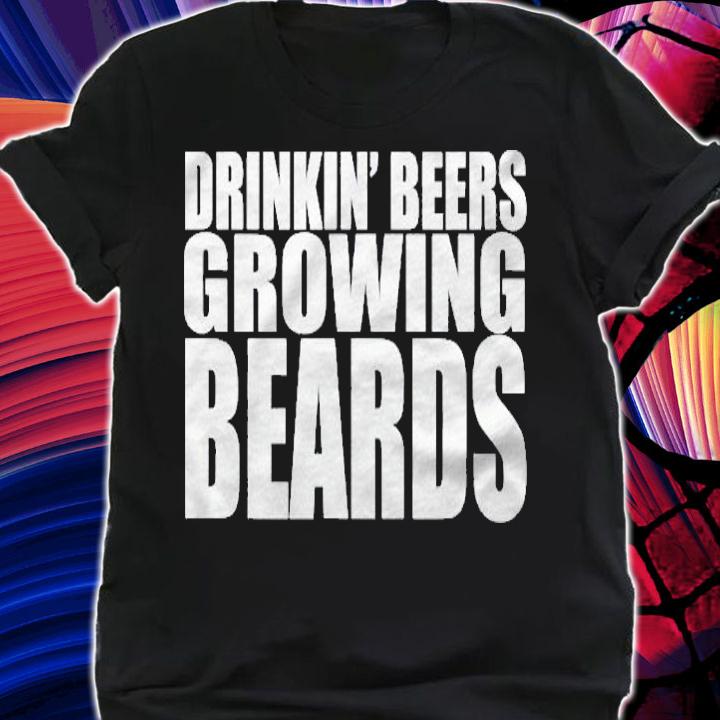 Drinking Beers Growing Beards Funny Party Drinking Shirt shirt