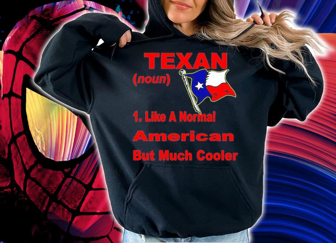 Texan Like A Normal American But Much Cooler T-Shirt hoodie