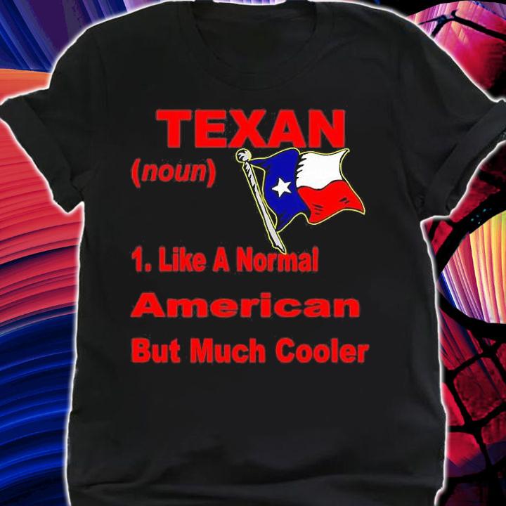 Texan Like A Normal American But Much Cooler T-Shirt shirt