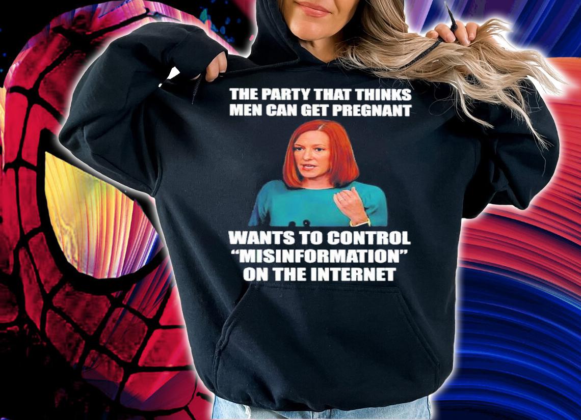 The Party That Thinks Men Can Get Pregnant Wants To Control Misinformation On The Internet Shirt hoodie