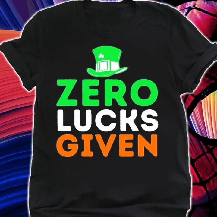 Zero Lucks Given Funny Irish St Patricks Day T-Shirt shirt