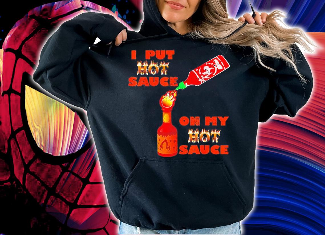Hot Peppers I Put Hot Sauce On My Hot Sauce Shirt hoodie