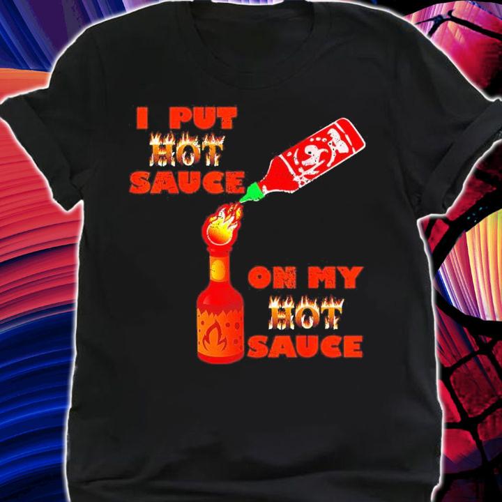 Hot Peppers I Put Hot Sauce On My Hot Sauce Shirt shirt