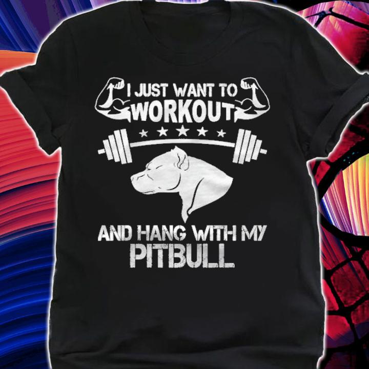 I just want to workout and hang with my Pitbull shirt shirt