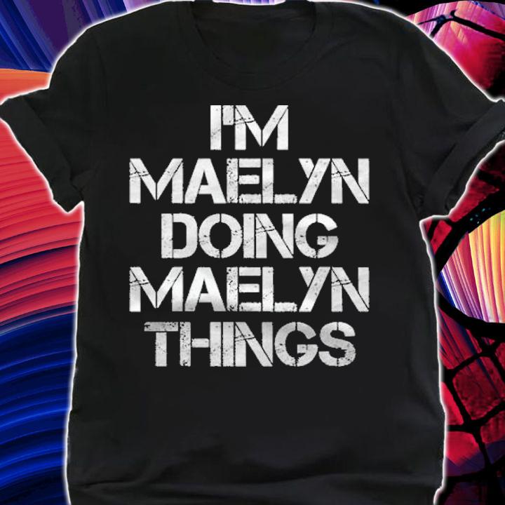 I'm maelyn doing maelyn things shirt shirt