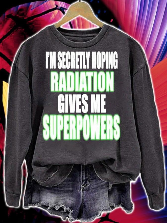 Im Secretly Hoping Radiation Gives Me Superpowers T-Shirt sweatshirt
