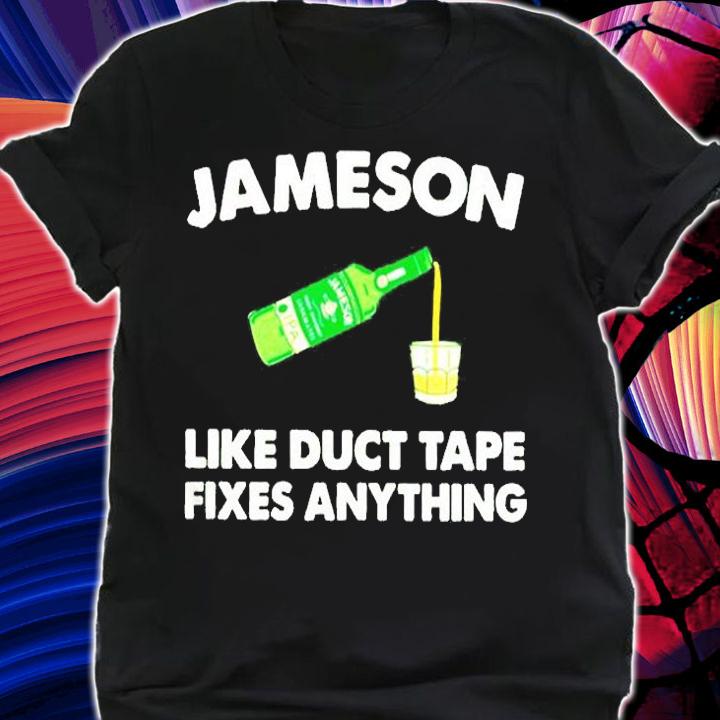Jameson Like Duct Tape Fixes Anything Shirt shirt