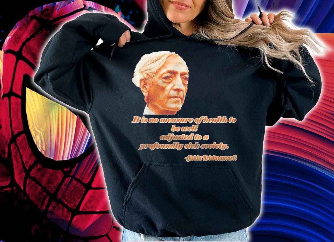 Krishnamurti Health And Adjustment To A Sick Society Shirt hoodie
