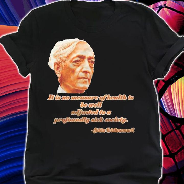 Krishnamurti Health And Adjustment To A Sick Society Shirt shirt