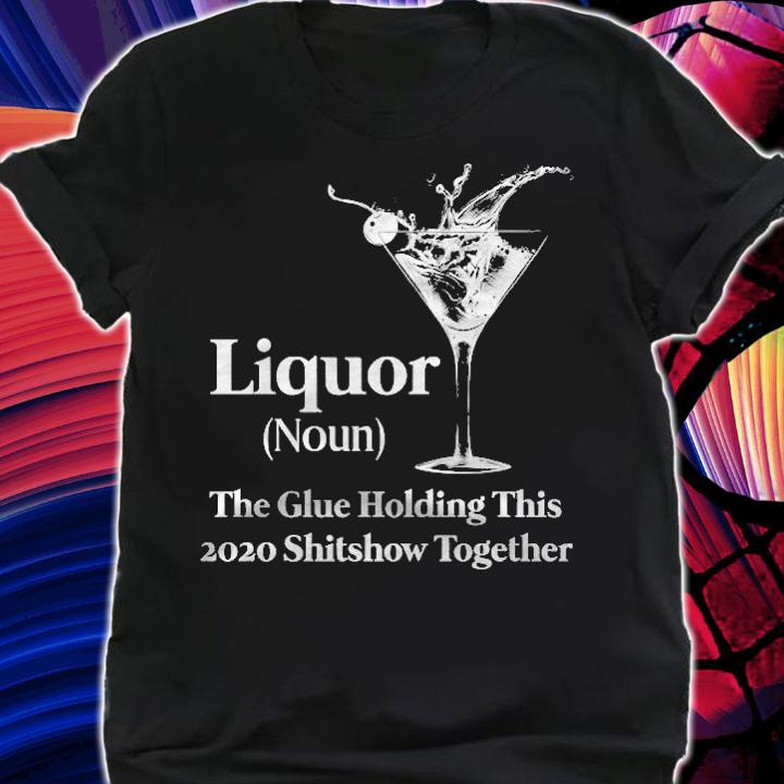 Liquor (Noun) The Glue Holding This 2020 Shitshow Together Classic T-shirt shirt