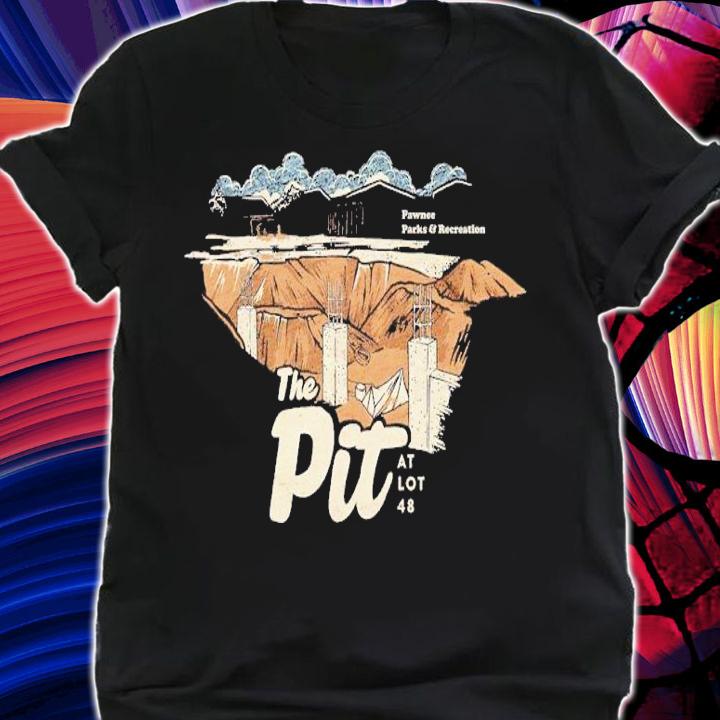 Pawnee Parks And Recreation The Pit At Lot 48 Shirt shirt