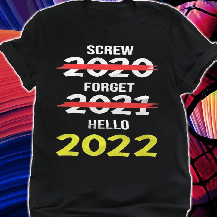Screw 2020 Forget 2021 Hello 2022 T-shirt