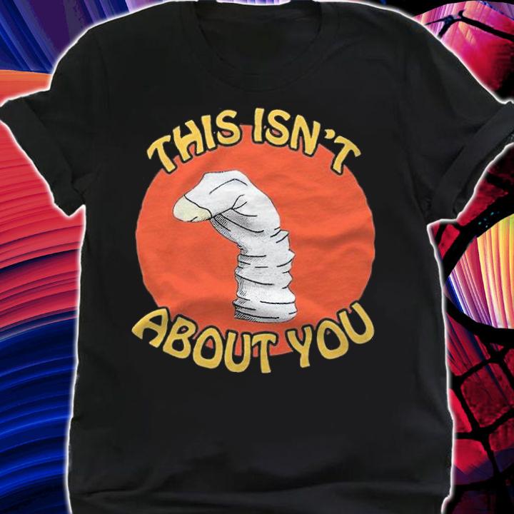 This Isn't About You Shirt
