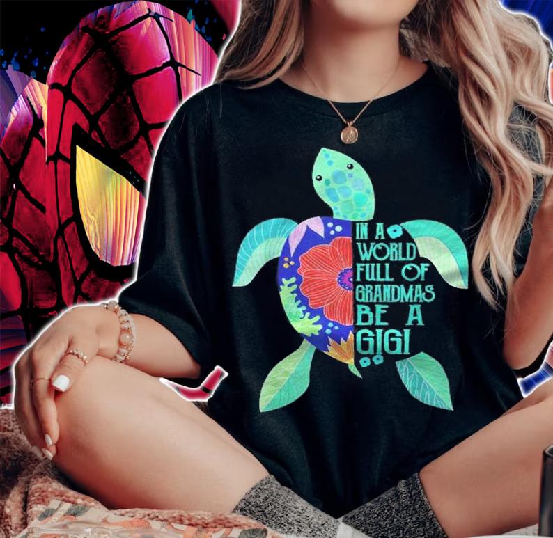 Turtle Be A Gigi Shirt- In A World Full Of Grandmas Shirt woman shirt