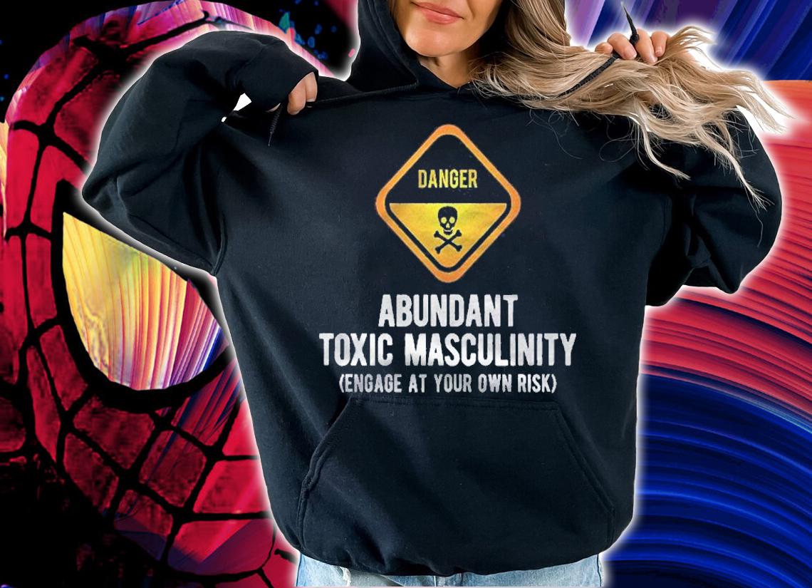 Warning Danger Toxic Masculinity Funny Politically Incorrect Shirt hoodie