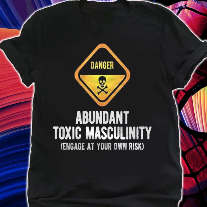 Warning Danger Toxic Masculinity Funny Politically Incorrect Shirt shirt