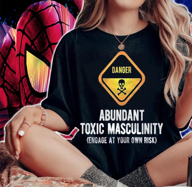 Warning Danger Toxic Masculinity Funny Politically Incorrect Shirt woman shirt