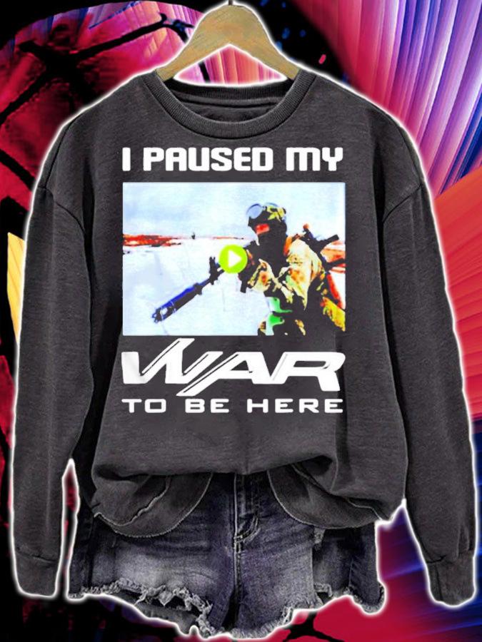I paused my war to be here shirt sweatshirt