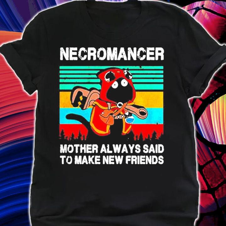Necromancer Mother Always And To Make New Friends Vintage Shirt shirt