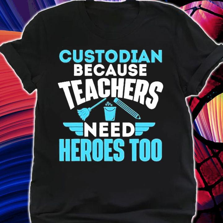 Custodian Because Teachers Need Heroes Too T-Shirt shirt