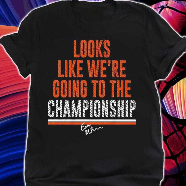 Evan Mcpherson Looks Like We're Going To The Championship Shirt