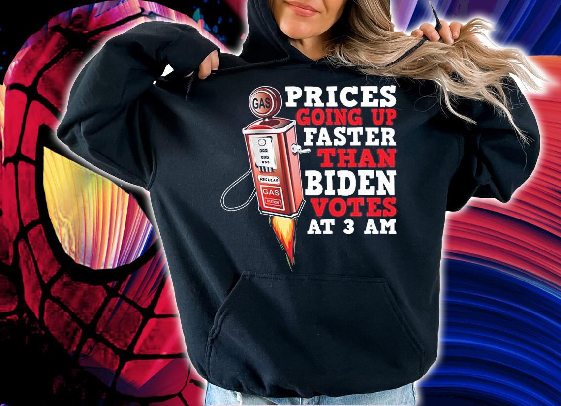 Gas Prices Are Going Up Faster Than Biden Votes At 3 AM Funny Biden President T-Shirt hoodie