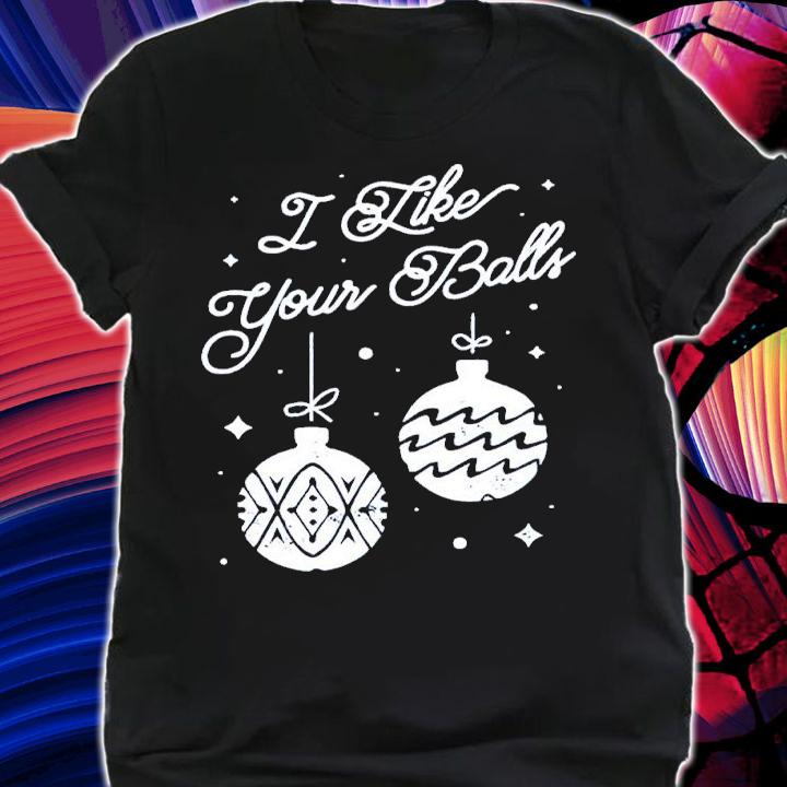 I Like Your Balls Christmas Shirt shirt