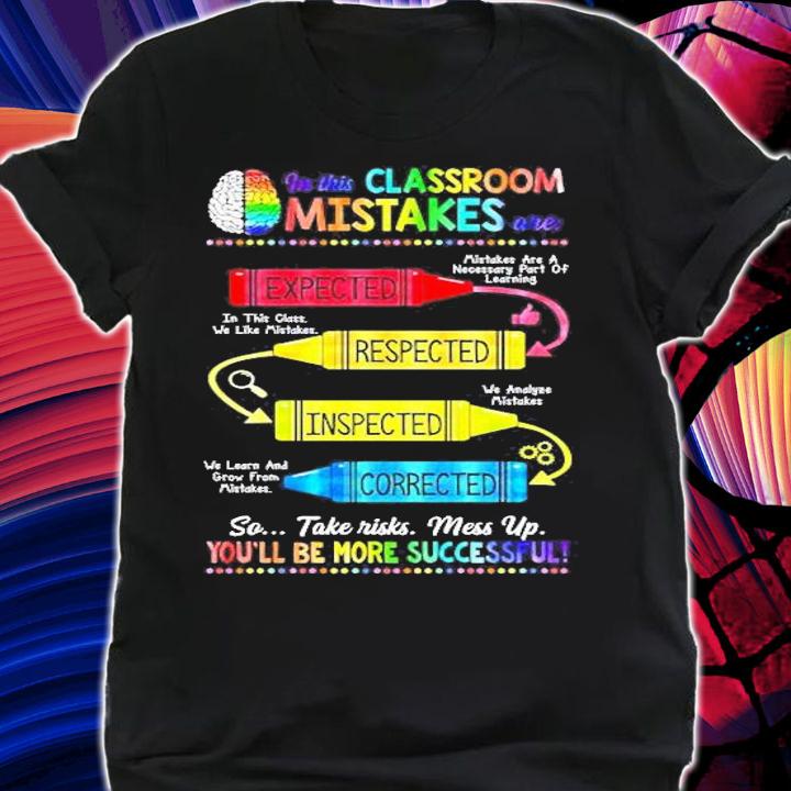 In This Classroom Mistakes Are Expected Respected Inspected Corrected Shirt