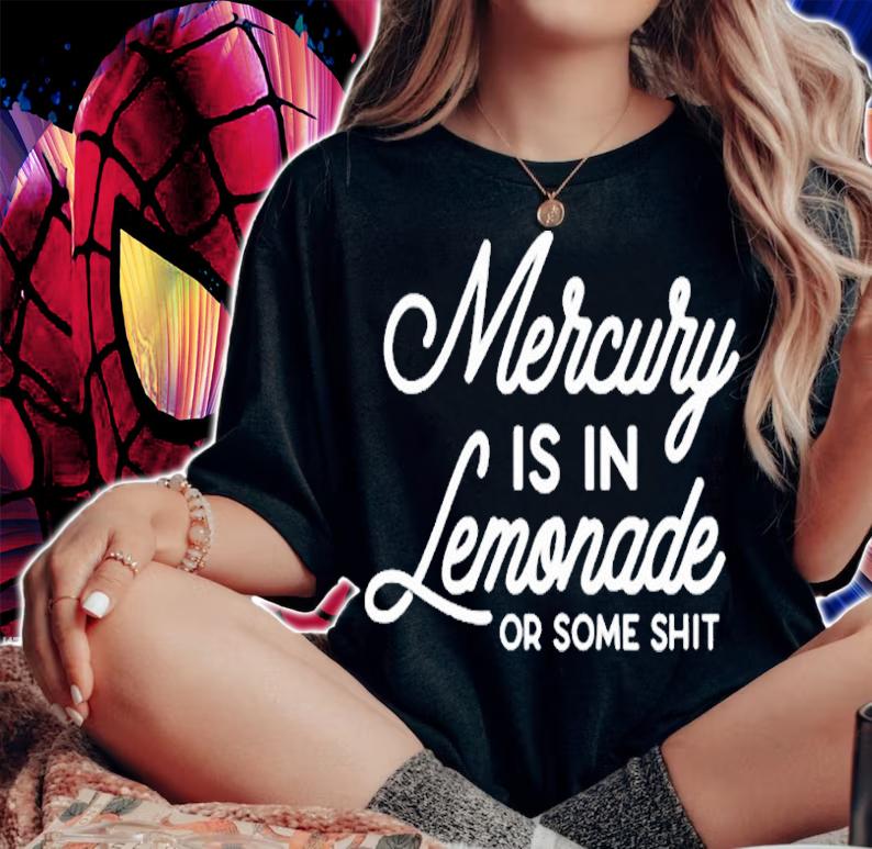 Mercury Is In Lemonade Or Some Shit T-Shirt woman shirt