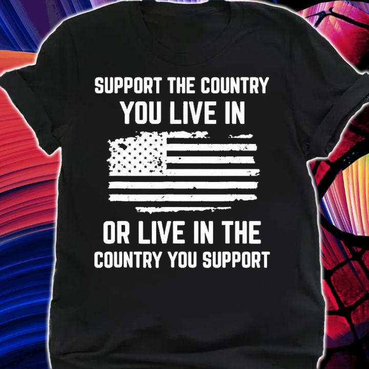 Support The Country You Live In American Flag T-Shirt shirt