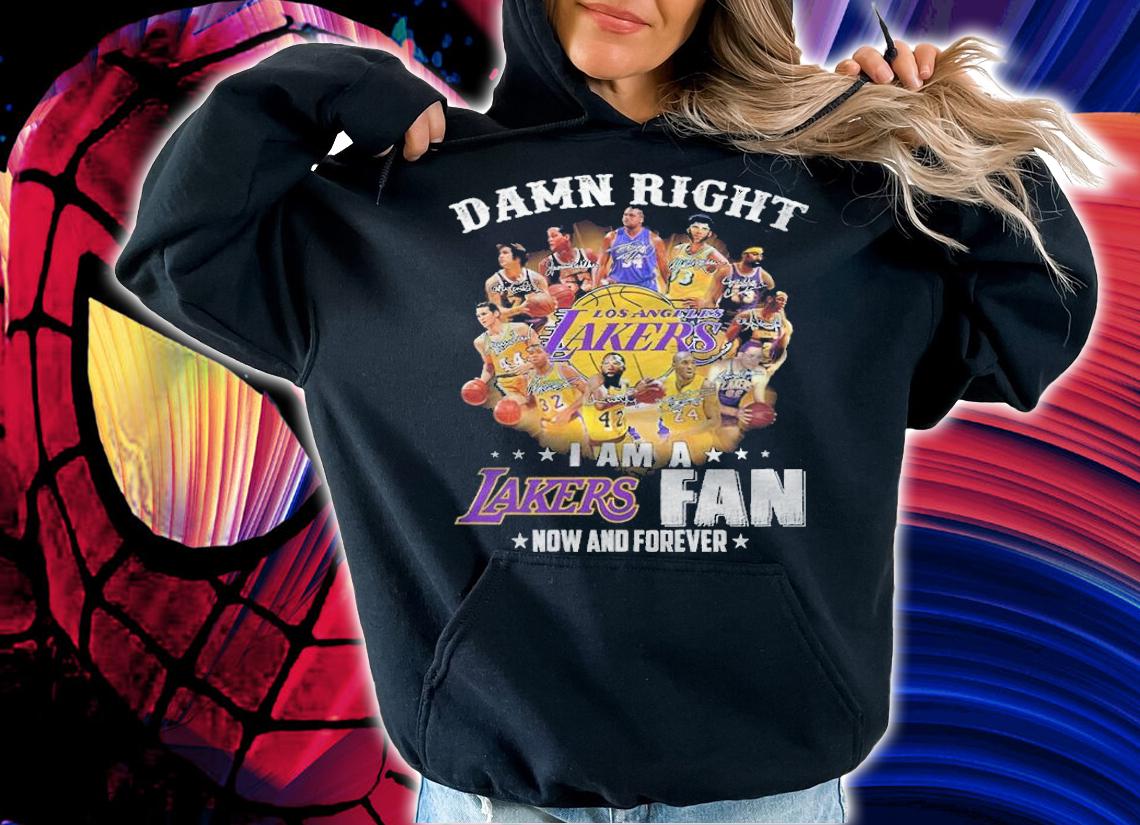 Damn Right Los Angeles Lakers I Am A Lakers Fan Now And Forever Shirt hoodie