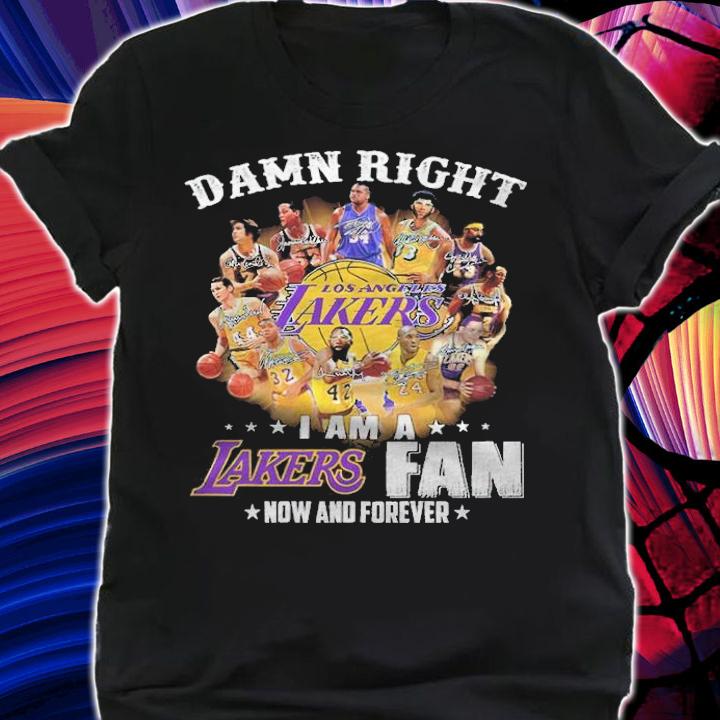 Damn Right Los Angeles Lakers I Am A Lakers Fan Now And Forever Shirt shirt