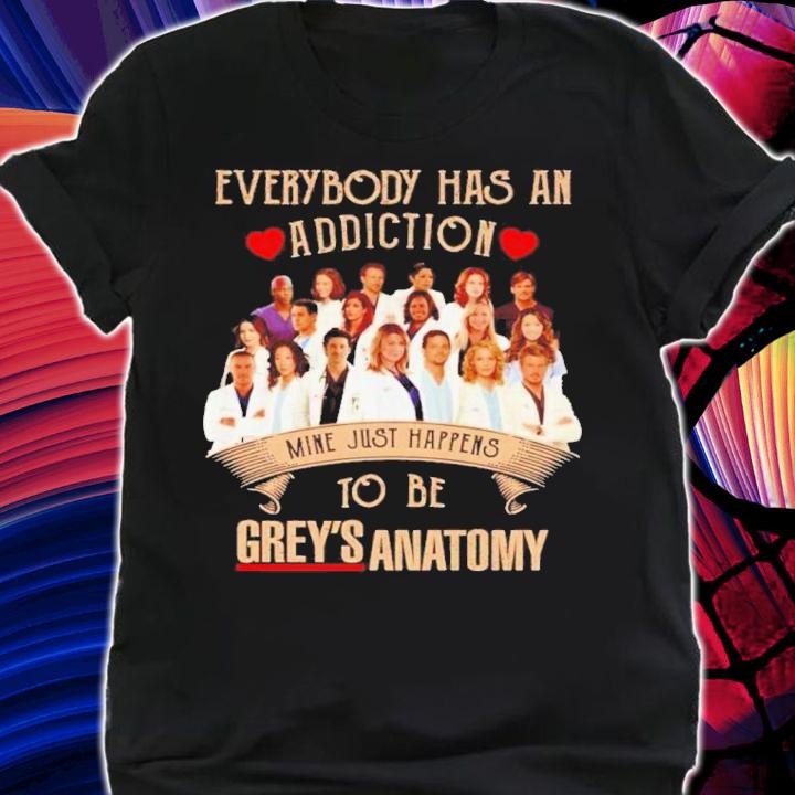 Everybody Has An Addiction Mine Just Happens To Be Grey's Anatomy Shirt