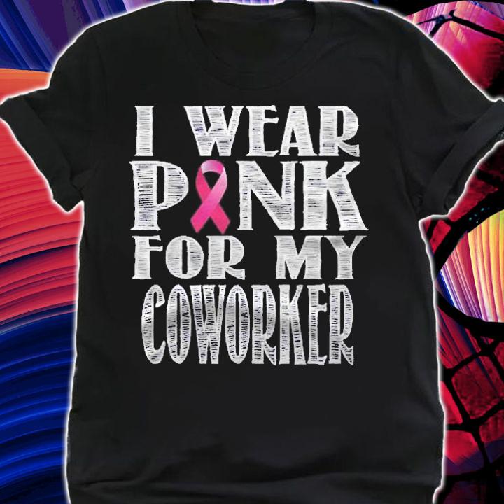 I Wear Pink For My Coworker Breast Cancer Awareness Shirt shirt