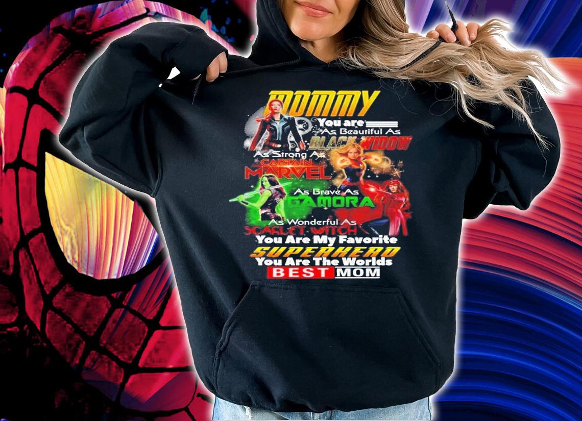 Mommy you are as beautiful as Black Widow Captain Marvel Gamora Scarlet Witch you are my favorite Superhero shirt hoodie