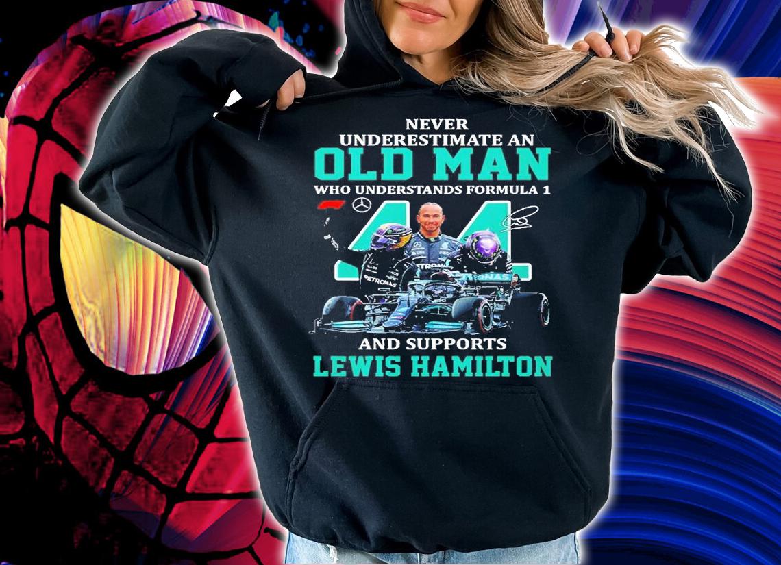 Never Underestimate An Old Man Who Understands Formula 1 And Supports Lewis Hamilton Signature T-Shirt hoodie