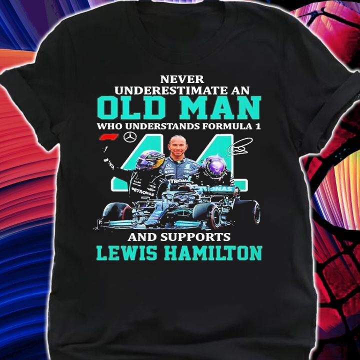 Never Underestimate An Old Man Who Understands Formula 1 And Supports Lewis Hamilton Signature T-Shirt shirt