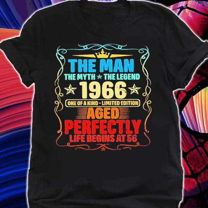 The Man My Myth The Legend 1966 One Of A Kind Limited Edition Aged Perfectly Life Begins At 56 T-Shirt